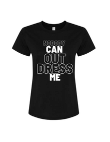  Nobody Can Out Dress Me Tee