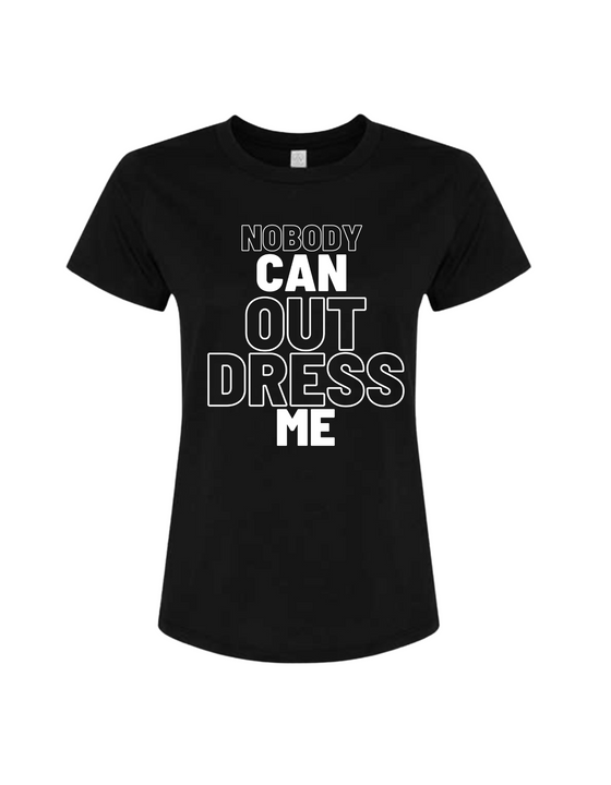 Nobody Can Out Dress Me Tee