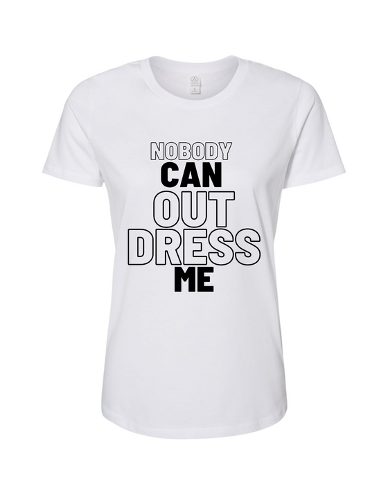 Nobody Can Out Dress Me Tee